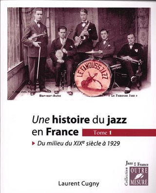 Une Histoire Du Jazz En France. Tome 1 : Du Milieu Du XIXe Siècle A 1929