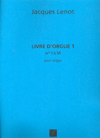 Livre D'Orgue (1, 1B, 2, 3, 4, 5, 6) Orgue (LENOT JACQUES)