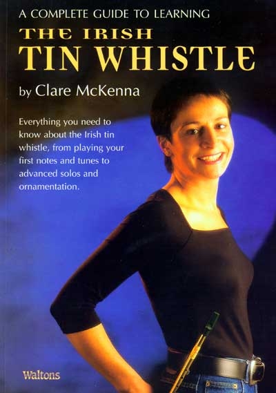 Irish Tin Whistle, A Complete Guide To Learning (MC KENNA CLAIRE)